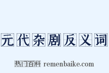 元代杂剧反义词是什么意思的图片